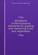 Handbook of Pennsylvania standards for grading and marketing fruits and vegetables, Pennsylvania. Dept. of Agriculture 