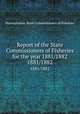 Report of the State Commissioners of Fisheries for the year 1881/1882. 1881/1882, Pennsylvania. State Commissioners of Fisheries 