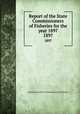 Report of the State Commissioners of Fisheries for the year 1897. 1897, Pennsylvania. State Commissioners of Fisheries 