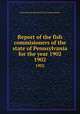 Report of the fish commisioners of the state of Pennsylvania for the year 1902. 1902, Pennsylvania. Board of Fish Commissioners 
