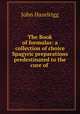 The Book of formulas: a collection of choice Spagyric preparations predestinated to the cure of ., John Hazelrigg 