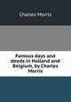 Famous days and deeds in Holland and Belgium, by Charles Morris, Morris Charles 