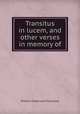 Transitus in lucem, and other verses in memory of, Chancellor, William Estabrook 