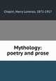Mythology: poetry and prose, Chapin, Harry Lorenzo, 1872-1917 