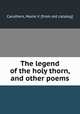 The legend of the holy thorn, and other poems, Caruthers, Mazie V. [from old catalog] 