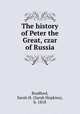 The history of Peter the Great, czar of Russia, Bradford, Sarah H. (Sarah Hopkins), b. 1818 