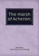 The marsh of Acheron;, Woodrow, Fred. [from old catalog] 