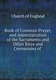 Book of Common Prayer, and Administration of the Sacraments and Other Rites and Ceremonies of ., Church of England 