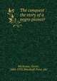 The conquest : the story of a negro pioneer, Micheaux, Oscar, 1884-1951,Woodruff Press. pbl 