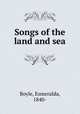 Songs of the land and sea, Boyle, Esmeralda, 1840- 