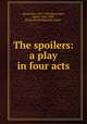 The spoilers: a play in four acts, Beach, Rex, 1877-1949,MacArthur, James, 1866-1909, [from old catalog] joint author 