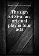 The sign of Siva; an original play in four acts, Bennett, Clarence. [from old catalog] 