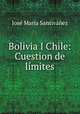Bolivia I Chile: Cuestion de limites, Jose Maria Santivanez 