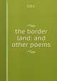 the border land: and other poems, l.n.r. 