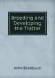 Breeding and Developing the Trotter, John Bradburn 