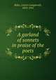 A garland of sonnets in praise of the poets, Betts, Craven Langstroth, 1853-1941 