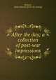 After the day; a collection of post-war impressions, Bennett, Raine Edward. [from old catalog] 
