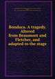 Bonduca. A tragedy. Altered from Beaumont and Fletcher, and adapted to the stage, Fletcher, John, 1579-1625,Beaumont, Francis, 1584-1616,Colman, George, 1732-1794,Pre-1801 Imprint Collection (Library of Congress) DLC 