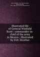 Illustrated life of General Winfield Scott : commander-in-chief of the army in Mexico ; illustrated by D.H. Strother, Scott, Winfield, 1786-1866,Mansfield, Edward Deering, 1801-1880. Life of General Winfield Scott 