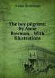 The boy pilgrims: By Anne Bowman, . With Illustrations, Anne Bowman 