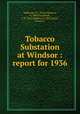 Tobacco Substation at Windsor : report for 1936, Anderson, P. J. (Paul Johnson), b. 1884,Swanback, T. R. (Tore Robert), b. 1892,Street, Orman E 