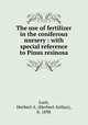 The use of fertilizer in the coniferous nursery : with special reference to Pinus resinosa, Lunt, Herbert A. (Herbert Arthur), b. 1898 
