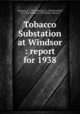 Tobacco Substation at Windsor : report for 1938, Anderson, P. J. (Paul Johnson), b. 1884,Swanback, T. R. (Tore Robert), b. 1892,Street, Orman E 