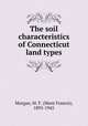 The soil characteristics of Connecticut land types, Morgan, M. F. (Mont Francis), 1895-1945 