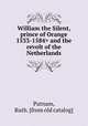 William the Silent, prince of Orange and the revolt of the Netherlands, Putnam, Ruth. [from old catalog] 