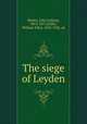 The siege of Leyden, Motley, John Lothrop, 1814-1877,Griffis, William Elliot, 1843-1928, ed 