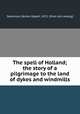 The spell of Holland; the story of a pilgrimage to the land of dykes and windmills, Stevenson, Burton Egbert, 1872- [from old catalog] 
