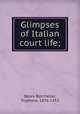 Glimpses of Italian court life;, Bates-Batcheller, Tryphosa, 1876-1952 