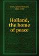 Holland, the home of peace, Gore, James Howard, 1856-1939 