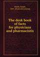 The desk book of facts for physicians and pharmacistis, Walsh, Ralph, 1841- [from old catalog] 