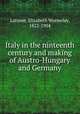 Italy in the ninteenth century and making of Austro-Hungary and Germany, Latimer, Elizabeth Wormeley, 1822-1904 