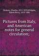 Pictures from Italy, and American notes for general circulation;, Dickens, Charles, 1812-1870,Whipple, Edwin Percy, 1819-1886 