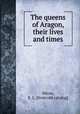 The queens of Aragon, their lives and times, Miron, E. L. [from old catalog] 