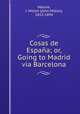 Cosas de Espana; or, Going to Madrid via Barcelona, Mackie, J. Milton (John Milton), 1813-1894 