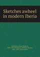 Sketches awheel in modern Iberia, Workman, Fanny Bullock, 1859-1925,Workman, William Hunter, 1847-1937, joint author 