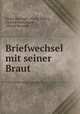 Briefwechsel mit seiner Braut, Georg Herwegh , Victor Fleury , Conrad Haussmann , Marcel Herwegh 