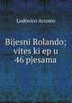 Bijesni Rolando; vites?ki ep u 46 pjesama, Ariosto Lodovico 