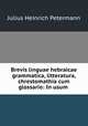 Brevis linguae hebraicae grammatica, litteratura, chrestomathia cum glossario: In usum ., Julius Heinrich Petermann 