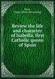 Review the life and character of Isabella, first Catholic queen of Spain, Roys, Chase. [from old catalog] 