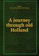A journey through old Holland, Gelder, Jan Jacob de. [from old catalog] 