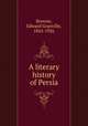 A literary history of Persia, Browne, Edward Granville, 1862-1926 
