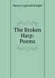 The Broken Harp: Poems, Henry Cogswell Knight 