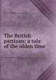 The British partizan: a tale of the olden time, Davis, Mary Elizabeth Moragne, 1815?-1903,Confederate States of America Collection (Library of Congress) DLC 