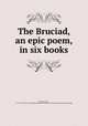 The Bruciad, an epic poem, in six books, [Harvey, John], fl. 1702-1729,Pre-1801 Imprint Collection (Library of Congress) DLC [from old catalog] 