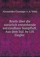 Briefe uber die naturlich entstehende entzundbare Sumpfluft. Aus dem Ital. by J.H. Ziegler ., Alessandro Giuseppe A. A. Volta 