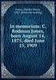 In memoriam: C. Rodman Jones, born August 14, 1875, died June 15, 1909, Jones, Charles Henry, 1837- [from old catalog] 